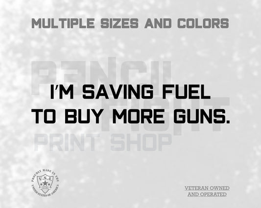 I'm Saving Fuel To Buy More Guns Vinyl Decal