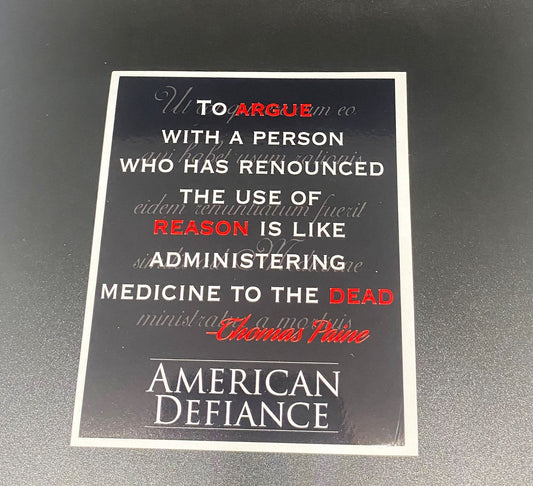 To Argue with a Person who has Renounced the use of Reason is like Administering Medicine to the Dead - Thomas Paine Sticker Decal